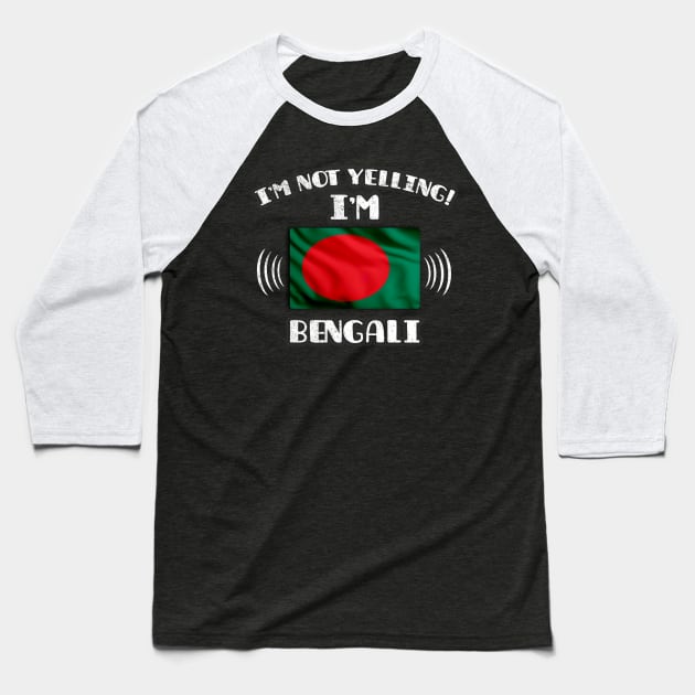 I'm Not Yelling I'm Bengali - Gift for Bengali With Roots From Bangladesh Baseball T-Shirt by Country Flags